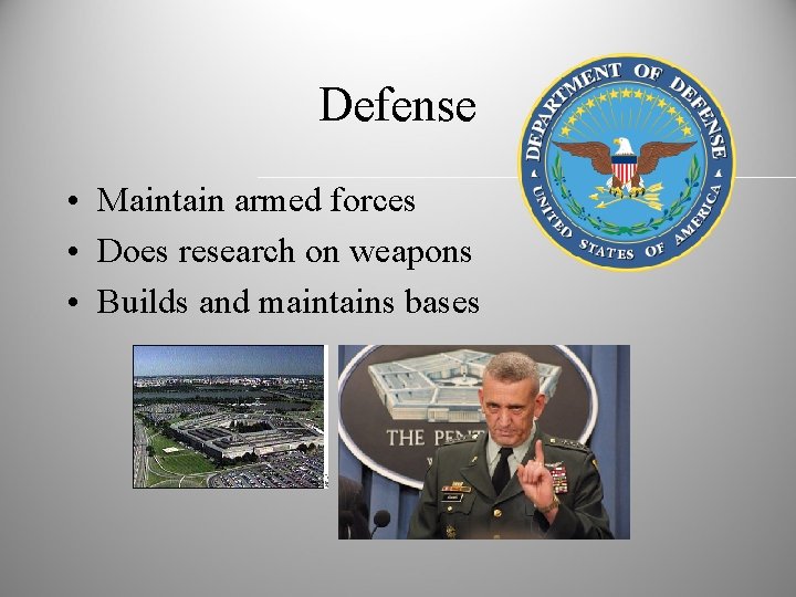 Defense • Maintain armed forces • Does research on weapons • Builds and maintains