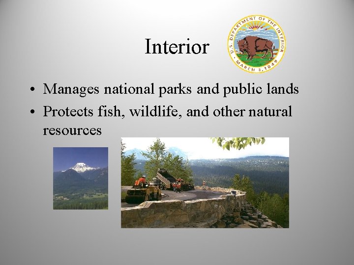 Interior • Manages national parks and public lands • Protects fish, wildlife, and other