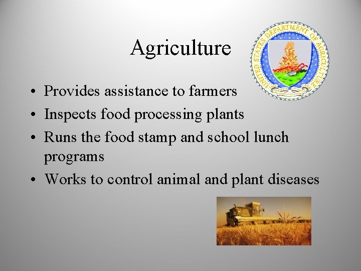 Agriculture • Provides assistance to farmers • Inspects food processing plants • Runs the