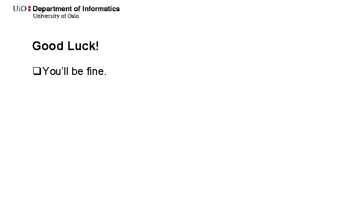 Good Luck! q You’ll be fine. 