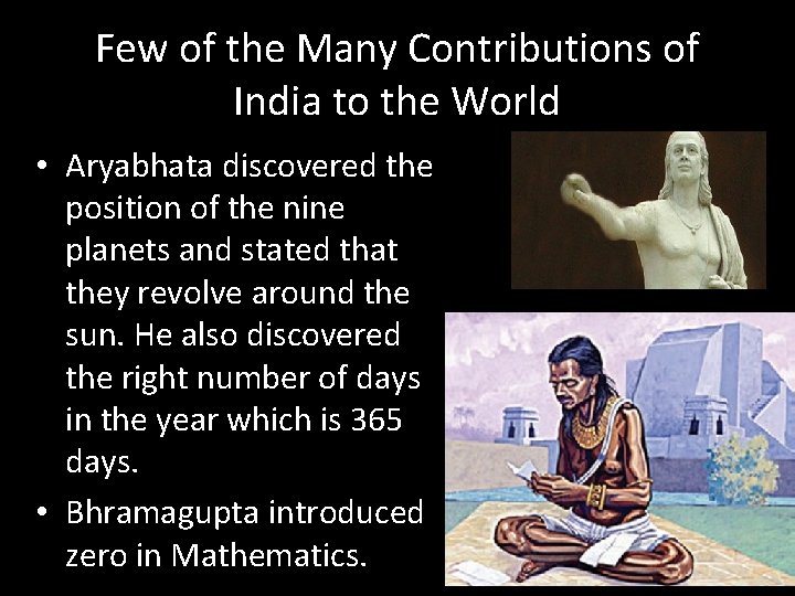 Few of the Many Contributions of India to the World • Aryabhata discovered the