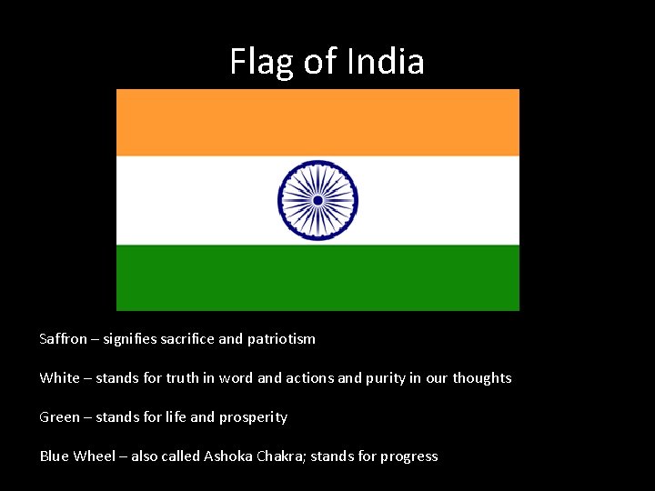 Flag of India Saffron – signifies sacrifice and patriotism White – stands for truth