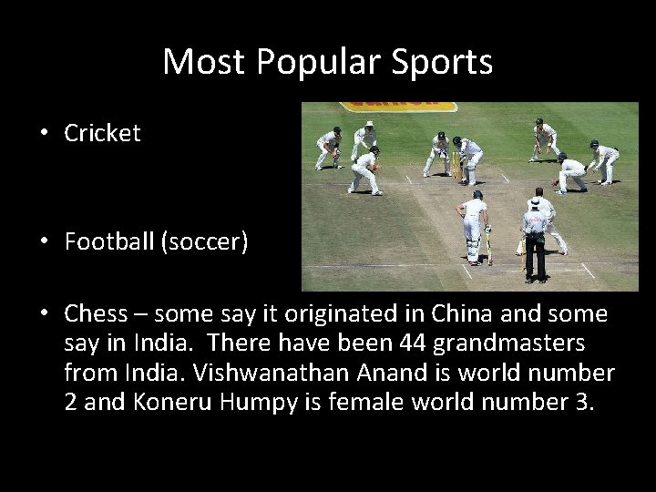 Most Popular Sports • Cricket • Football (soccer) • Chess – some say it