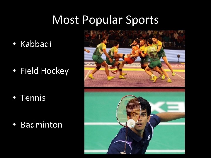 Most Popular Sports • Kabbadi • Field Hockey • Tennis • Badminton 