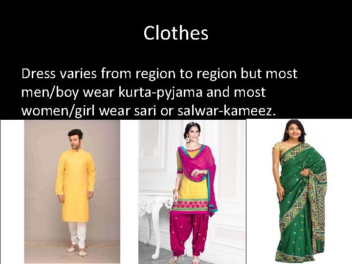 Clothes Dress varies from region to region but most men/boy wear kurta-pyjama and most