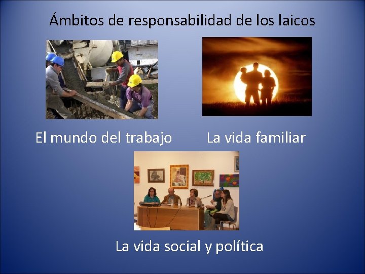 Ámbitos de responsabilidad de los laicos El mundo del trabajo La vida familiar La