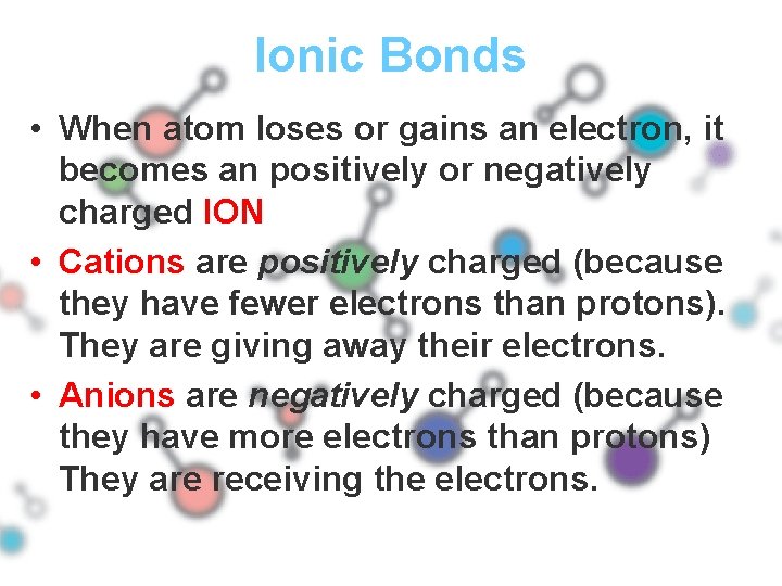Ionic Bonds • When atom loses or gains an electron, it becomes an positively