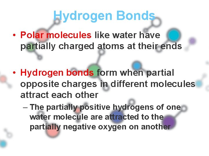 Hydrogen Bonds • Polar molecules like water have partially charged atoms at their ends