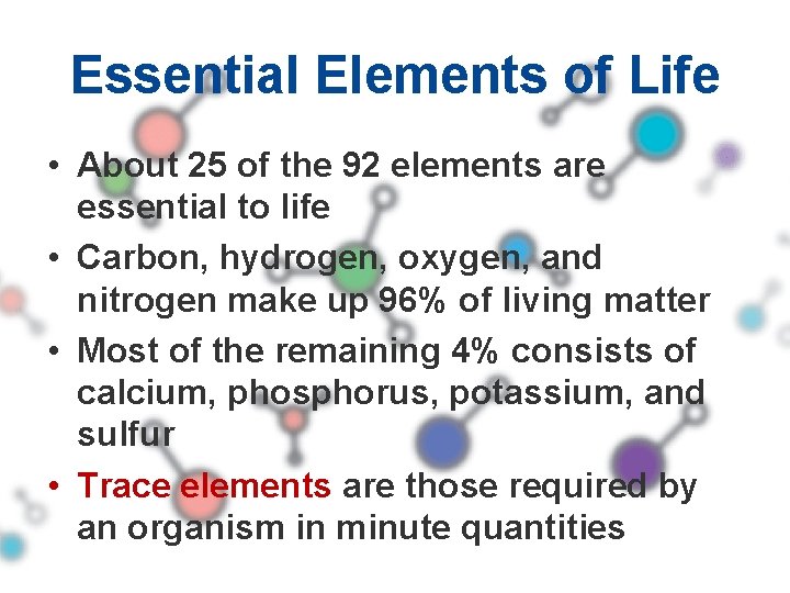 Essential Elements of Life • About 25 of the 92 elements are essential to