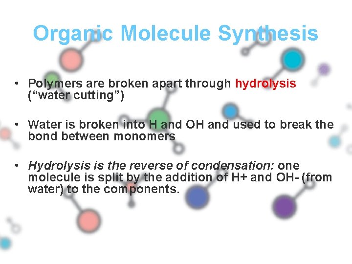 Organic Molecule Synthesis • Polymers are broken apart through hydrolysis (“water cutting”) • Water