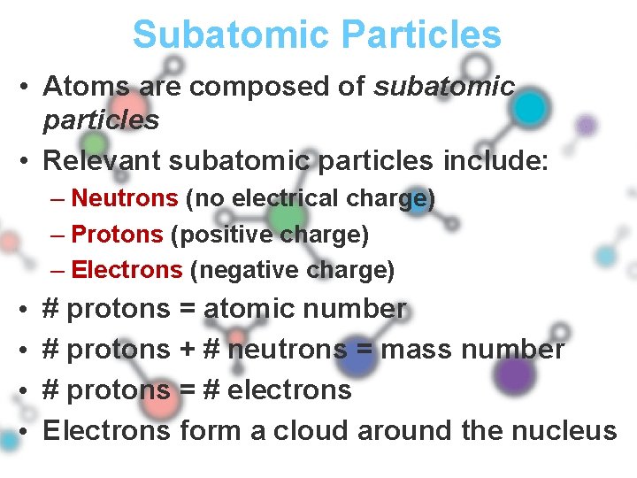 Subatomic Particles • Atoms are composed of subatomic particles • Relevant subatomic particles include: