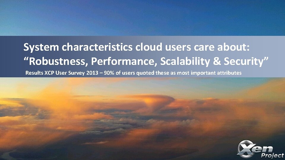 System characteristics cloud users care about: “Robustness, Performance, Scalability & Security” Results XCP User