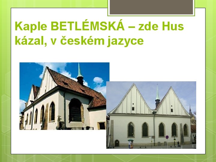 Kaple BETLÉMSKÁ – zde Hus kázal, v českém jazyce 