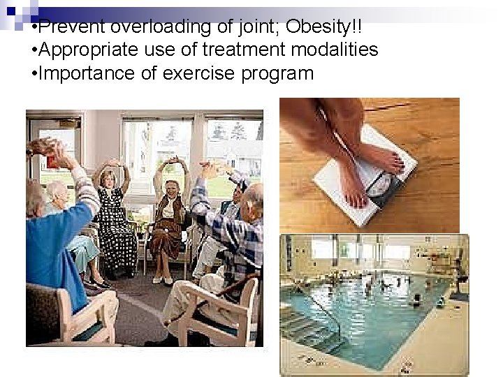  • Prevent overloading of joint; Obesity!! • Appropriate use of treatment modalities •
