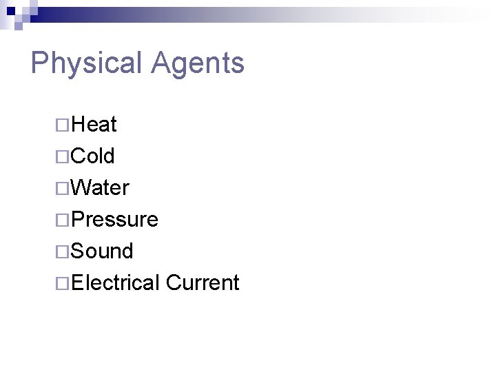 Physical Agents ¨Heat ¨Cold ¨Water ¨Pressure ¨Sound ¨Electrical Current 