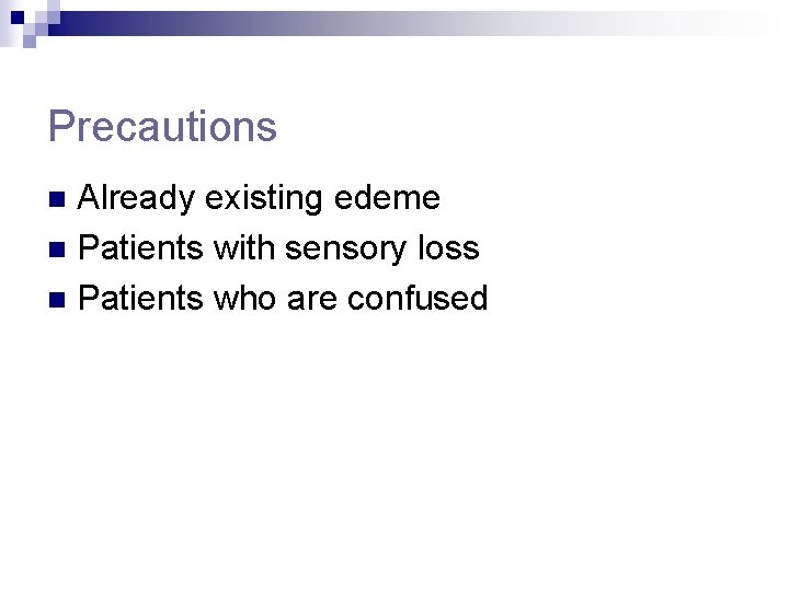 Precautions Already existing edeme n Patients with sensory loss n Patients who are confused