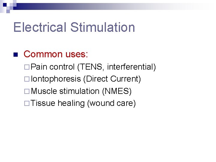 Electrical Stimulation n Common uses: ¨ Pain control (TENS, interferential) ¨ Iontophoresis (Direct Current)