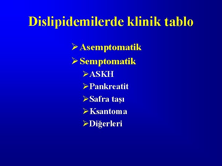 Dislipidemilerde klinik tablo Ø Asemptomatik Ø Semptomatik ØASKH ØPankreatit ØSafra taşı ØKsantoma ØDiğerleri 