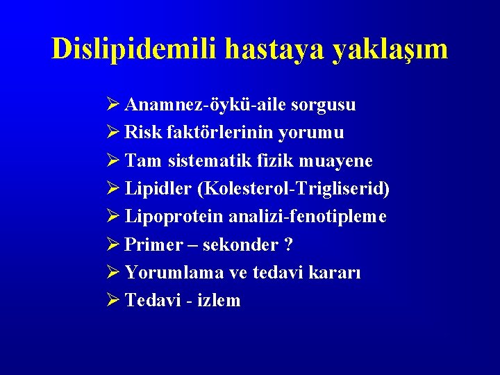 Dislipidemili hastaya yaklaşım Ø Anamnez-öykü-aile sorgusu Ø Risk faktörlerinin yorumu Ø Tam sistematik fizik