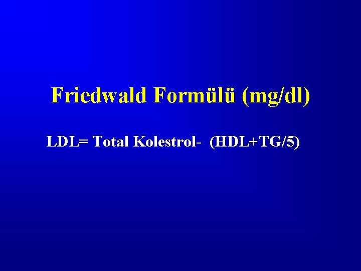 Friedwald Formülü (mg/dl) LDL= Total Kolestrol- (HDL+TG/5) 