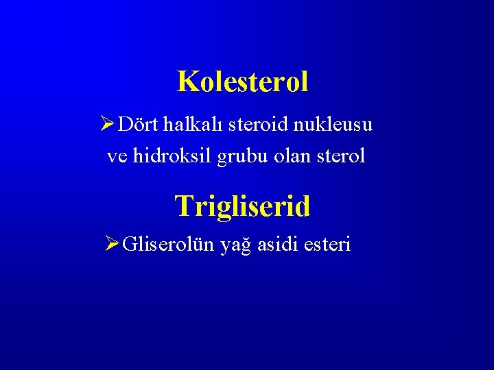 Kolesterol Ø Dört halkalı steroid nukleusu ve hidroksil grubu olan sterol Trigliserid ØGliserolün yağ