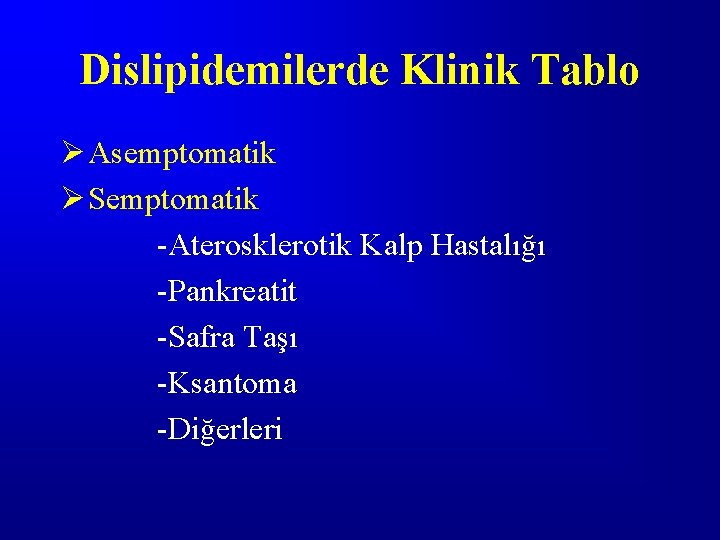 Dislipidemilerde Klinik Tablo Ø Asemptomatik Ø Semptomatik -Aterosklerotik Kalp Hastalığı -Pankreatit -Safra Taşı -Ksantoma