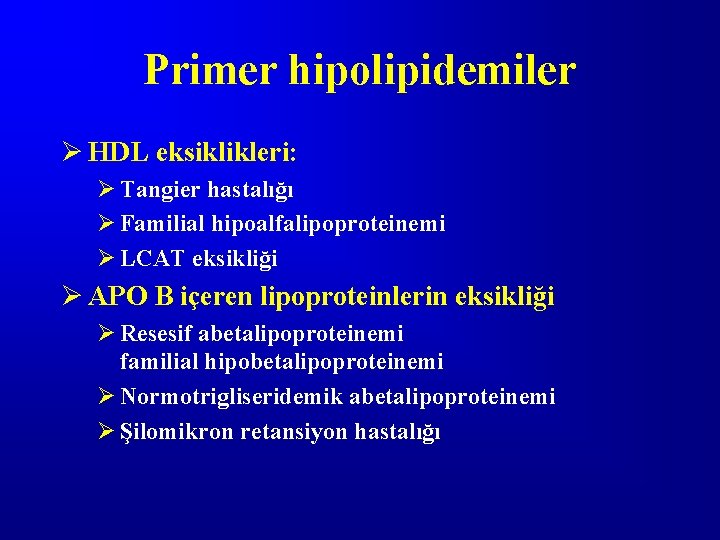 Primer hipolipidemiler Ø HDL eksiklikleri: Ø Tangier hastalığı Ø Familial hipoalfalipoproteinemi Ø LCAT eksikliği
