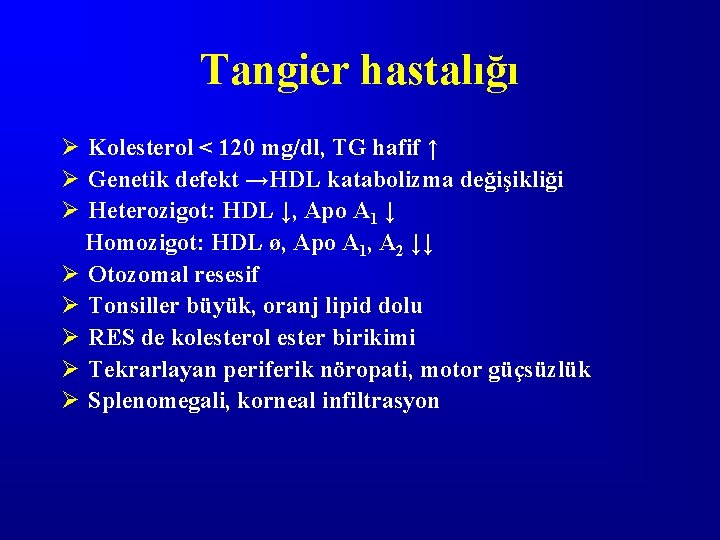 Tangier hastalığı Ø Kolesterol < 120 mg/dl, TG hafif ↑ Ø Genetik defekt →HDL