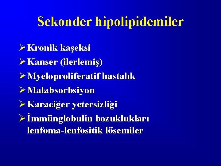 Sekonder hipolipidemiler Ø Kronik kaşeksi Ø Kanser (ilerlemiş) Ø Myeloproliferatif hastalık Ø Malabsorbsiyon Ø