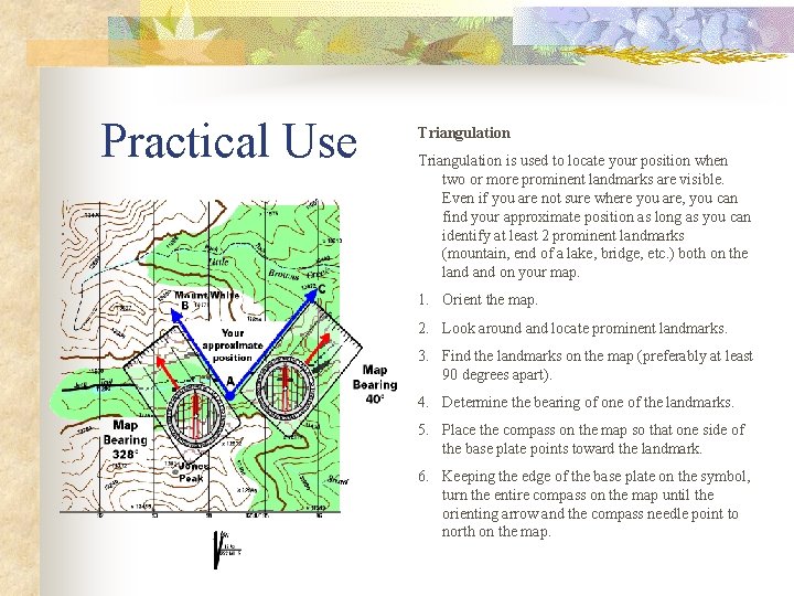 Practical Use Triangulation is used to locate your position when two or more prominent