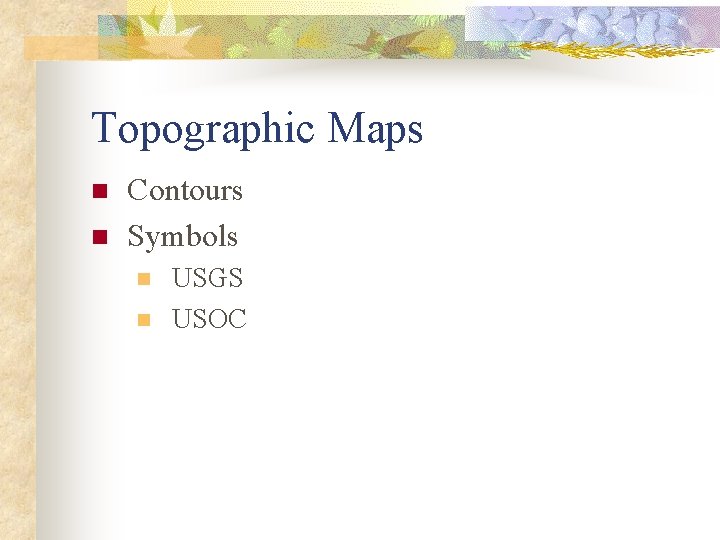 Topographic Maps n n Contours Symbols n n USGS USOC 