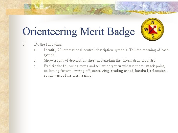 Orienteering Merit Badge 6. Do the following: a. Identify 20 international control description symbols.