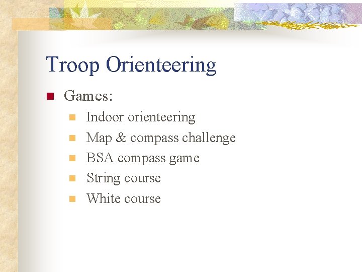 Troop Orienteering n Games: n n n Indoor orienteering Map & compass challenge BSA