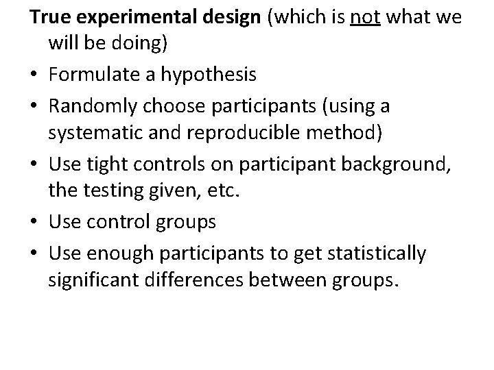 True experimental design (which is not what we will be doing) • Formulate a