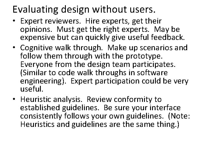 Evaluating design without users. • Expert reviewers. Hire experts, get their opinions. Must get