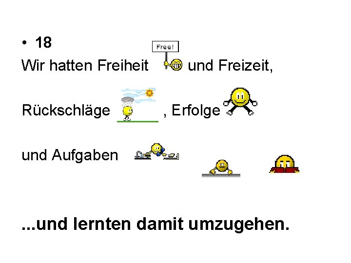  • 18 Wir hatten Freiheit Rückschläge und Freizeit, , Erfolge und Aufgaben .