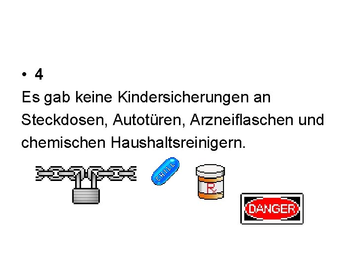  • 4 Es gab keine Kindersicherungen an Steckdosen, Autotüren, Arzneiflaschen und chemischen Haushaltsreinigern.