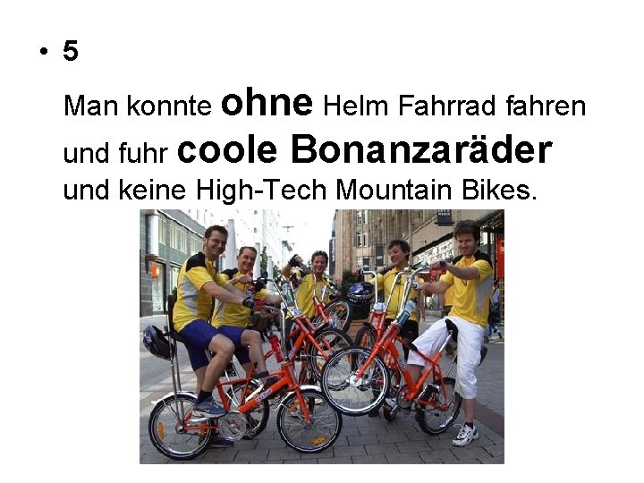  • 5 Man konnte ohne Helm Fahrrad fahren und fuhr coole Bonanzaräder und