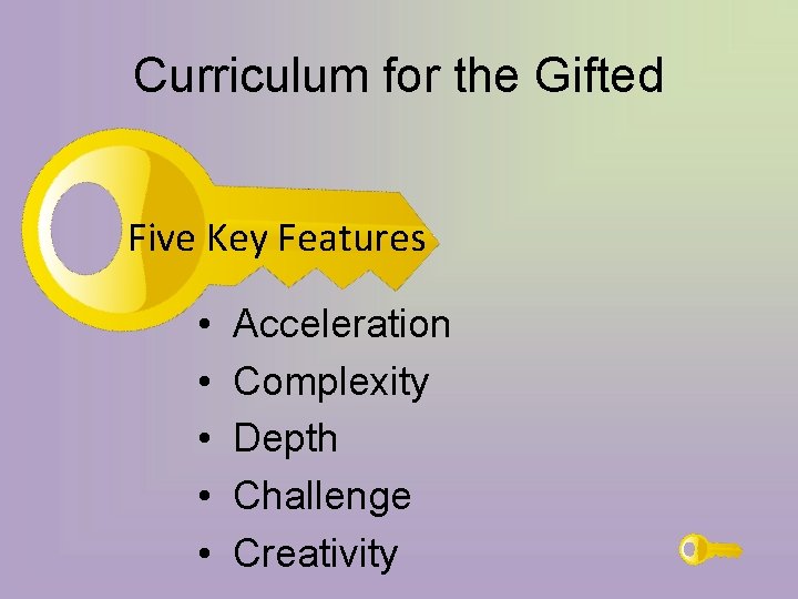 Curriculum for the Gifted Five Key Features • • • Acceleration Complexity Depth Challenge