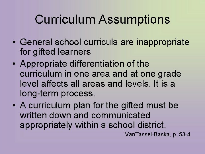 Curriculum Assumptions • General school curricula are inappropriate for gifted learners • Appropriate differentiation