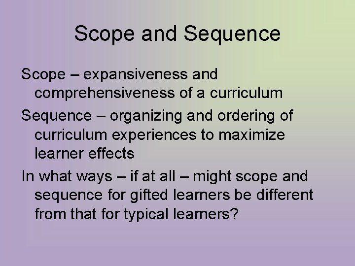 Scope and Sequence Scope – expansiveness and comprehensiveness of a curriculum Sequence – organizing