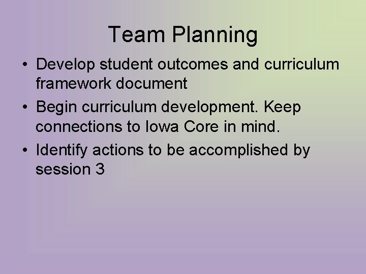 Team Planning • Develop student outcomes and curriculum framework document • Begin curriculum development.