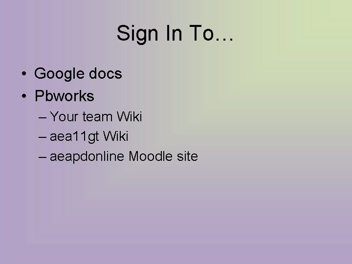 Sign In To… • Google docs • Pbworks – Your team Wiki – aea