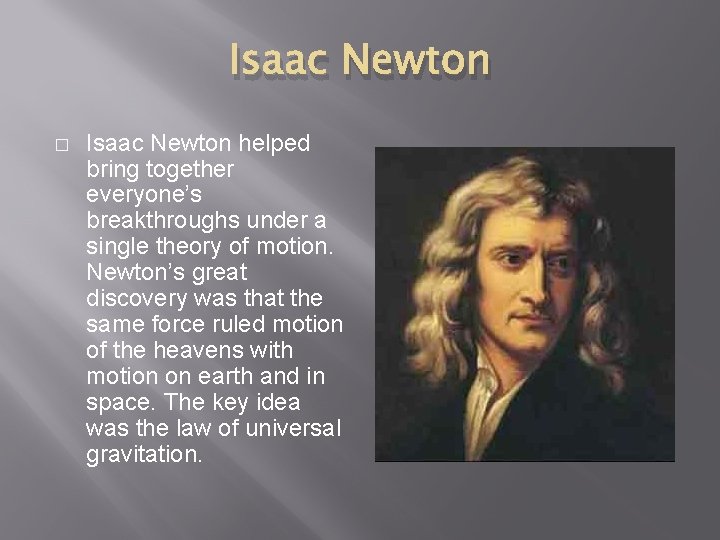 Isaac Newton � Isaac Newton helped bring together everyone’s breakthroughs under a single theory