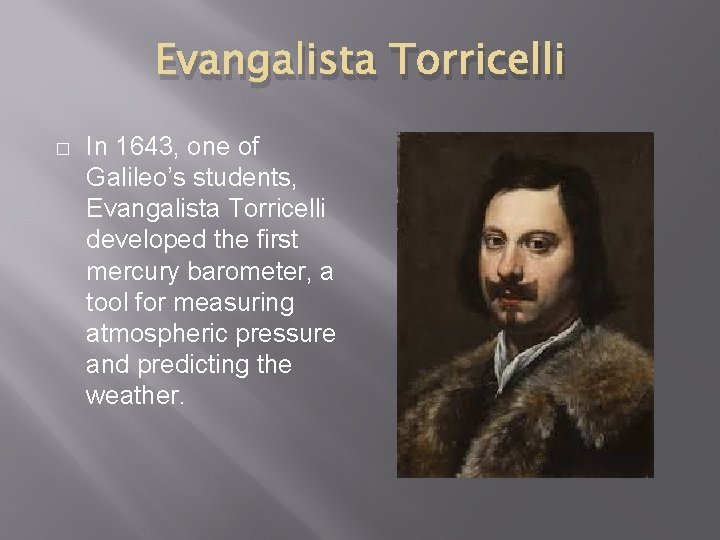 Evangalista Torricelli � In 1643, one of Galileo’s students, Evangalista Torricelli developed the first