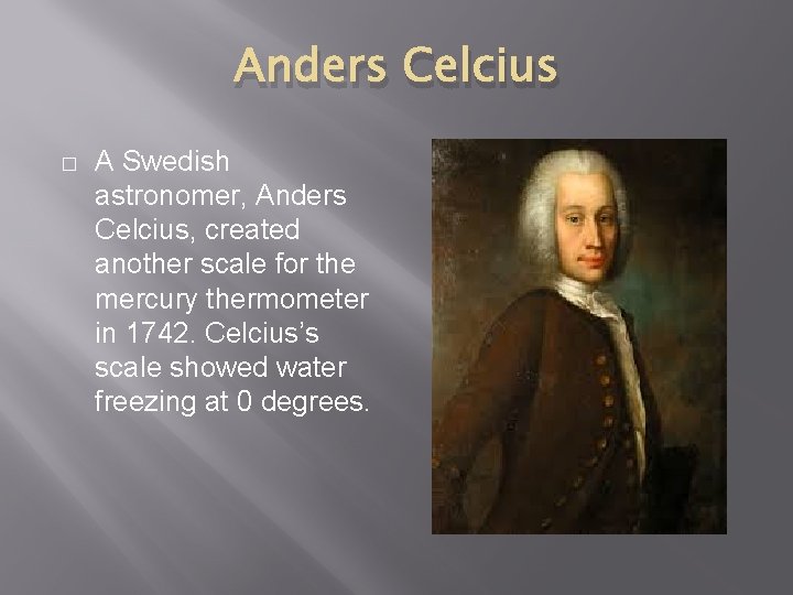 Anders Celcius � A Swedish astronomer, Anders Celcius, created another scale for the mercury