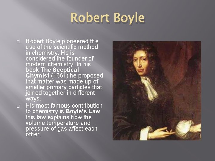 Robert Boyle � � Robert Boyle pioneered the use of the scientific method in