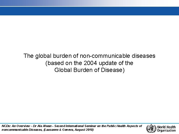 The global burden of non-communicable diseases (based on the 2004 update of the Global