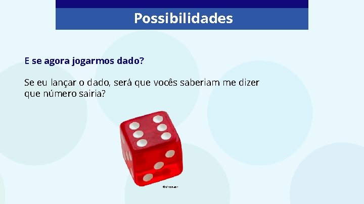 Possibilidades E se agora jogarmos dado? Se eu lançar o dado, será que vocês