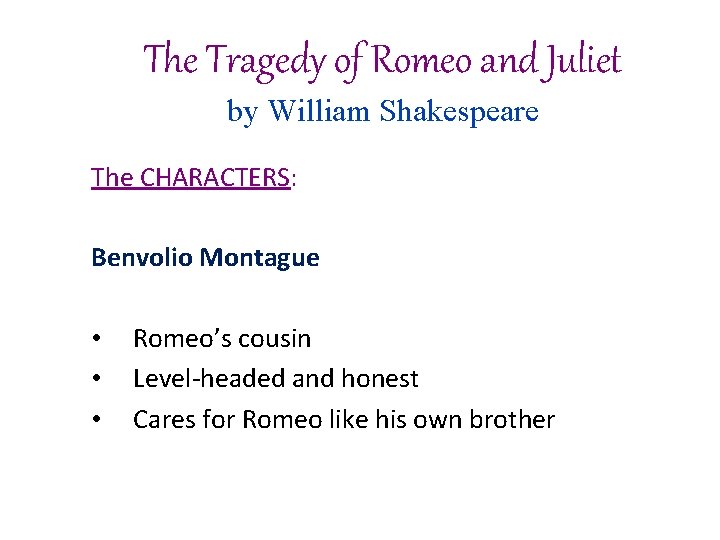 The Tragedy of Romeo and Juliet by William Shakespeare The CHARACTERS: Benvolio Montague • The Tragedy of Romeo and Juliet by William Shakespeare The CHARACTERS: Benvolio Montague •